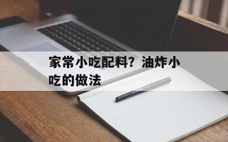 家常小吃配料？油炸小吃的做法