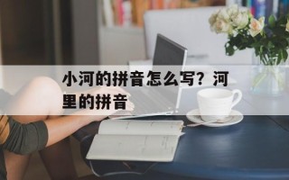 小河的拼音怎么写？河里的拼音