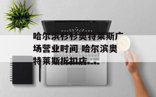 哈尔滨杉杉奥特莱斯广场营业时间 哈尔滨奥特莱斯折扣店