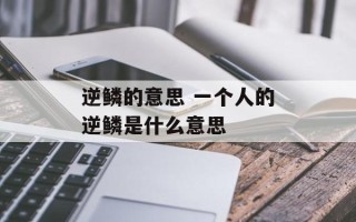 逆鳞的意思 一个人的逆鳞是什么意思