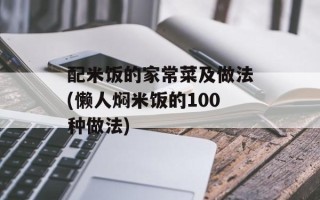 配米饭的家常菜及做法(懒人焖米饭的100种做法)
