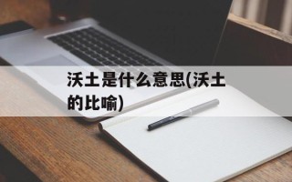 沃土是什么意思(沃土的比喻)