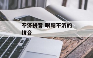 不济拼音 眼睛不济的拼音