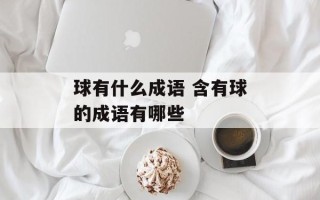 球有什么成语 含有球的成语有哪些