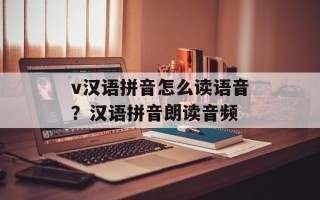 v汉语拼音怎么读语音？汉语拼音朗读音频