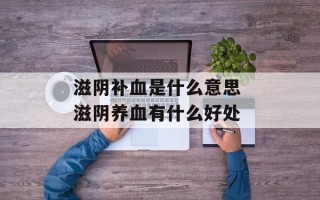 滋阴补血是什么意思 滋阴养血有什么好处