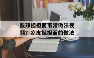 酸辣担担面家常做法视频？凉皮担担面的做法