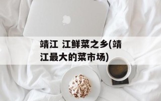 靖江 江鲜菜之乡(靖江最大的菜市场)
