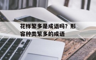 花样繁多是成语吗？形容种类繁多的成语