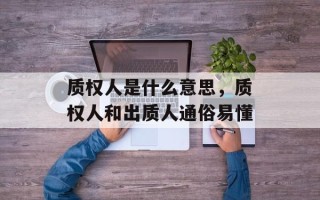 质权人是什么意思，质权人和出质人通俗易懂