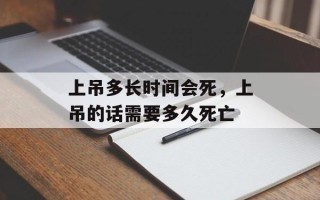 上吊多长时间会死，上吊的话需要多久死亡