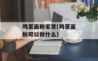鸡蛋面粉家常(鸡蛋面粉可以做什么)