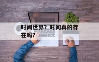 时间世界？时间真的存在吗？