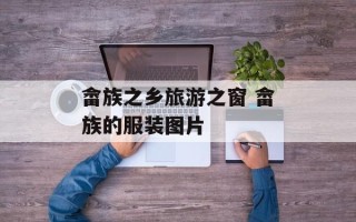 畲族之乡旅游之窗 畲族的服装图片