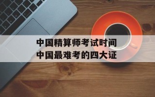 中国精算师考试时间 中国最难考的四大证
