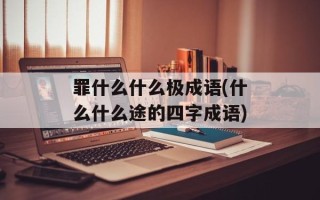 罪什么什么极成语(什么什么途的四字成语)