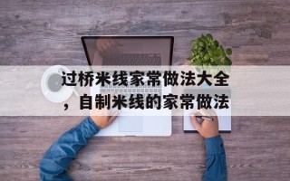 过桥米线家常做法大全，自制米线的家常做法