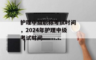 护理中级职称考试时间，2024年护理中级考试时间