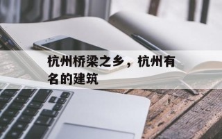 杭州桥梁之乡，杭州有名的建筑