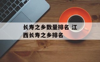 长寿之乡数量排名 江西长寿之乡排名
