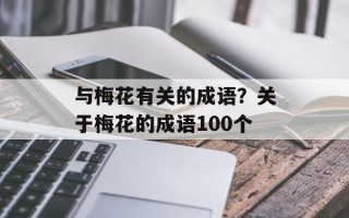 与梅花有关的成语？关于梅花的成语100个