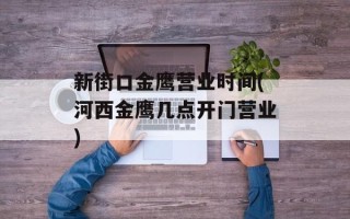 新街口金鹰营业时间(河西金鹰几点开门营业)