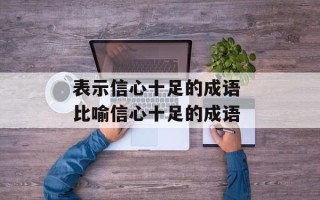 表示信心十足的成语 比喻信心十足的成语