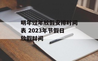 明年过年放假安排时间表 2023年节假日放假时间
