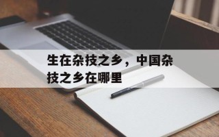 生在杂技之乡，中国杂技之乡在哪里
