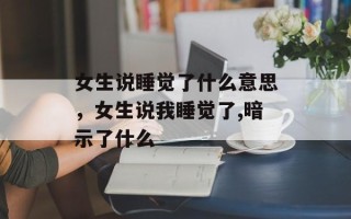 女生说睡觉了什么意思，女生说我睡觉了,暗示了什么