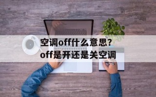 空调off什么意思？off是开还是关空调