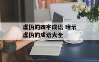 虚伪的四字成语 暗示虚伪的成语大全