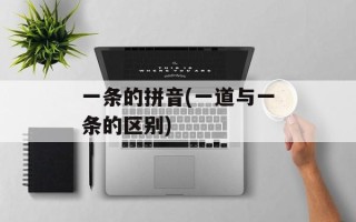 一条的拼音(一道与一条的区别)