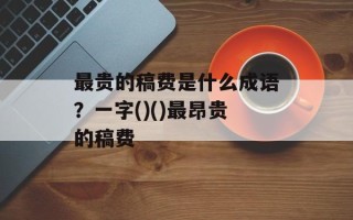 最贵的稿费是什么成语？一字()()最昂贵的稿费