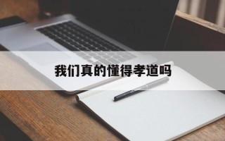 我们真的懂得孝道吗