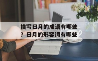 描写日月的成语有哪些？日月的形容词有哪些