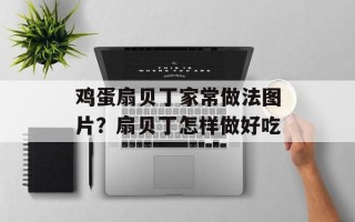 鸡蛋扇贝丁家常做法图片？扇贝丁怎样做好吃