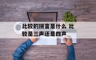 比较的拼音是什么 比较是三声还是四声