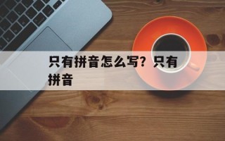 只有拼音怎么写？只有拼音