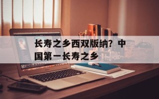 长寿之乡西双版纳？中国第一长寿之乡