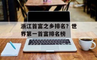 浙江首富之乡排名？世界第一首富排名榜