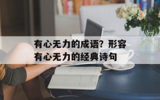 有心无力的成语？形容有心无力的经典诗句