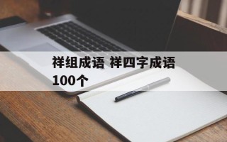 祥组成语 祥四字成语100个