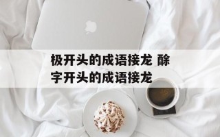 极开头的成语接龙 酴字开头的成语接龙
