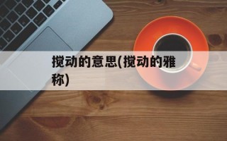 搅动的意思(搅动的雅称)