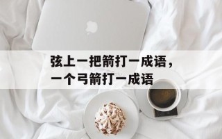 弦上一把箭打一成语，一个弓箭打一成语