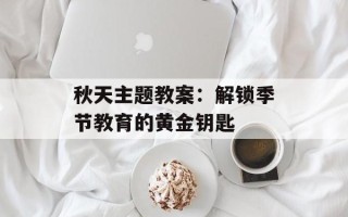 秋天主题教案：解锁季节教育的黄金钥匙