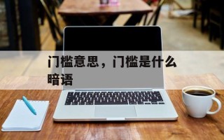 门槛意思，门槛是什么暗语