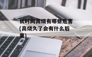 长时间高烧有哪些危害(高烧久了会有什么后果)