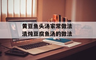 黄豆鱼头汤家常做法 清炖豆腐鱼汤的做法